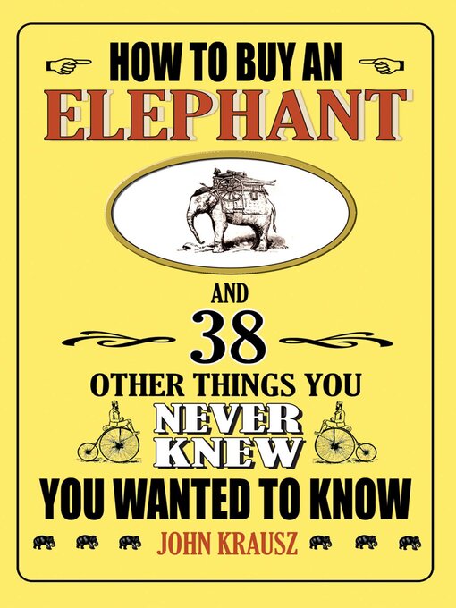 Title details for How to Buy an Elephant and 38 Other Things You Never Knew You Wanted to Know by John Krausz - Available